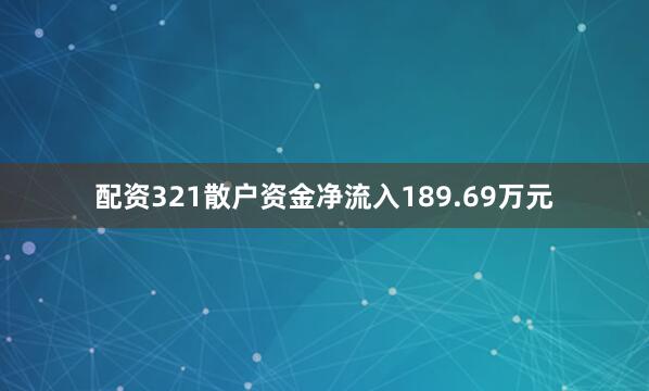 配资321散户资金净流入189.69万元