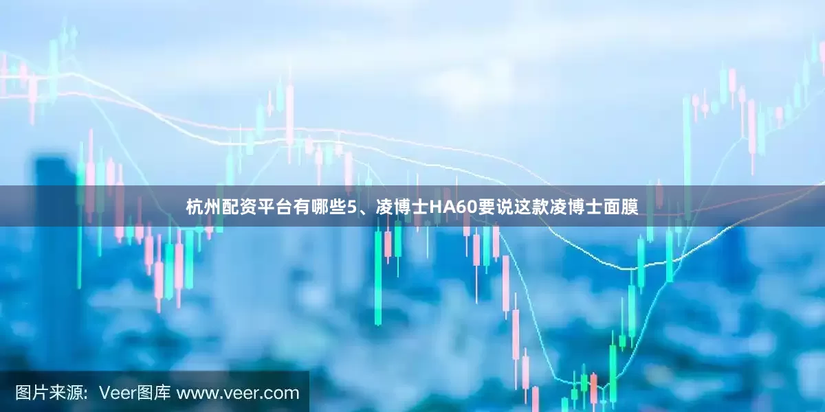 杭州配资平台有哪些5、凌博士HA60要说这款凌博士面膜