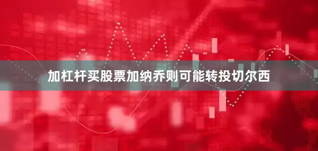 加杠杆买股票加纳乔则可能转投切尔西