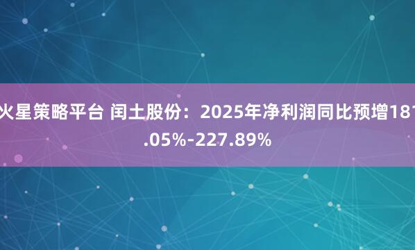 火星策略平台 闰土股份：2025年净利润同比预增181.05%-227.89%